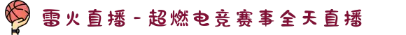 雷火直播 - 超燃电竞赛事全天直播